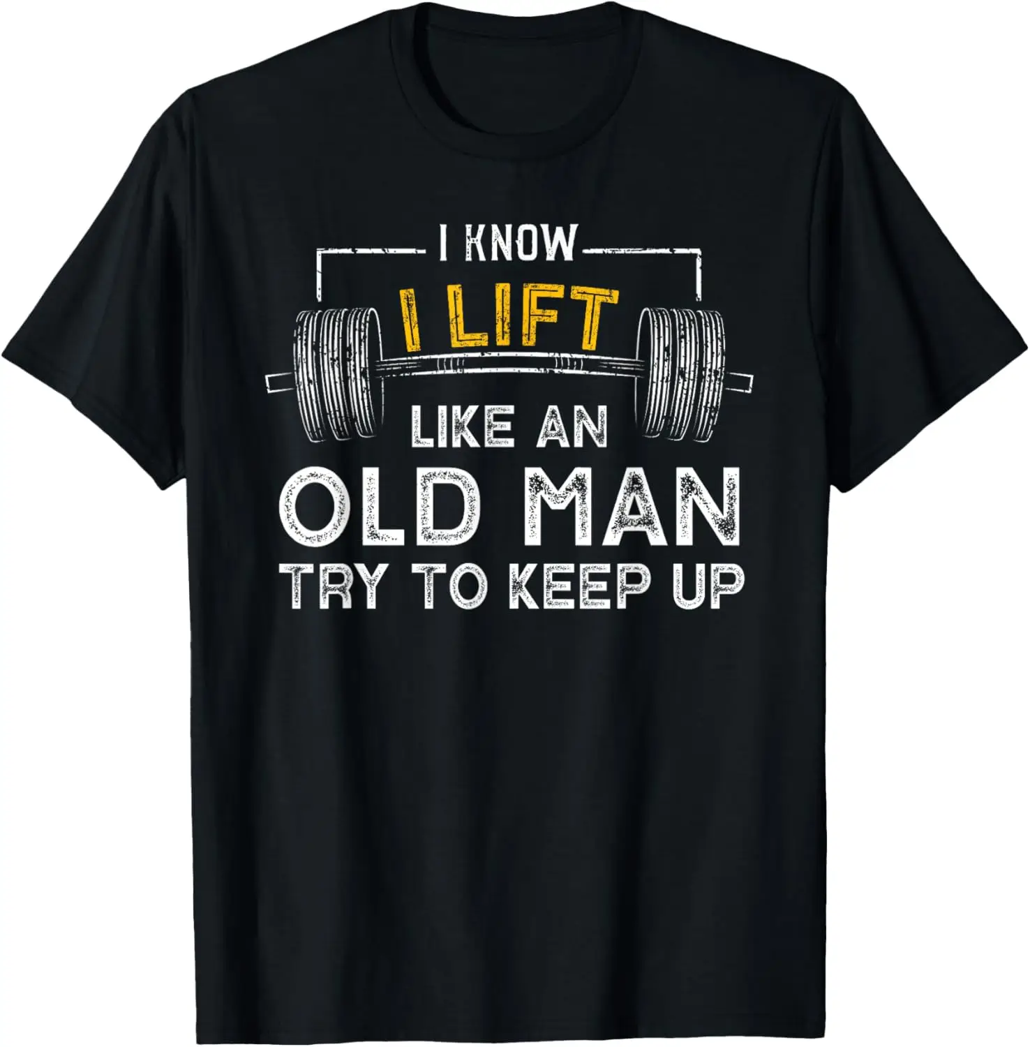 I Know I Lift Like An Old Man Try To Keep Up T Shirt T-Shirt