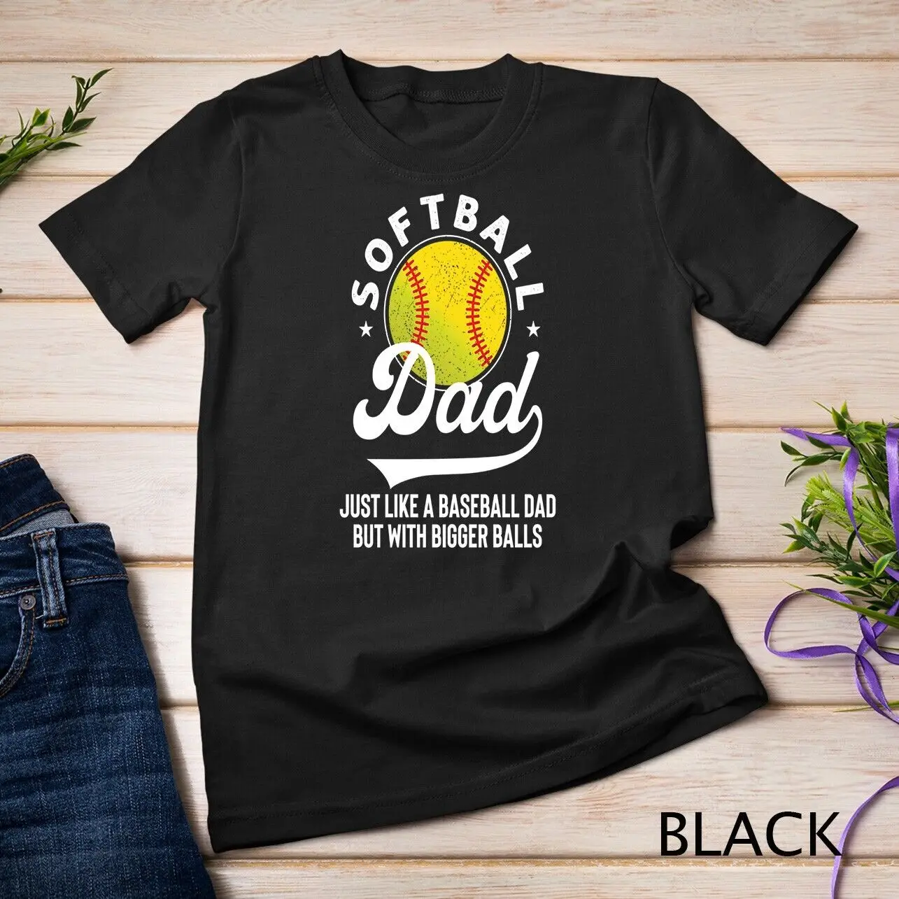 Softball Dad Just Like a Baseball Dad but with Bigger Balls Unisex T-shirt