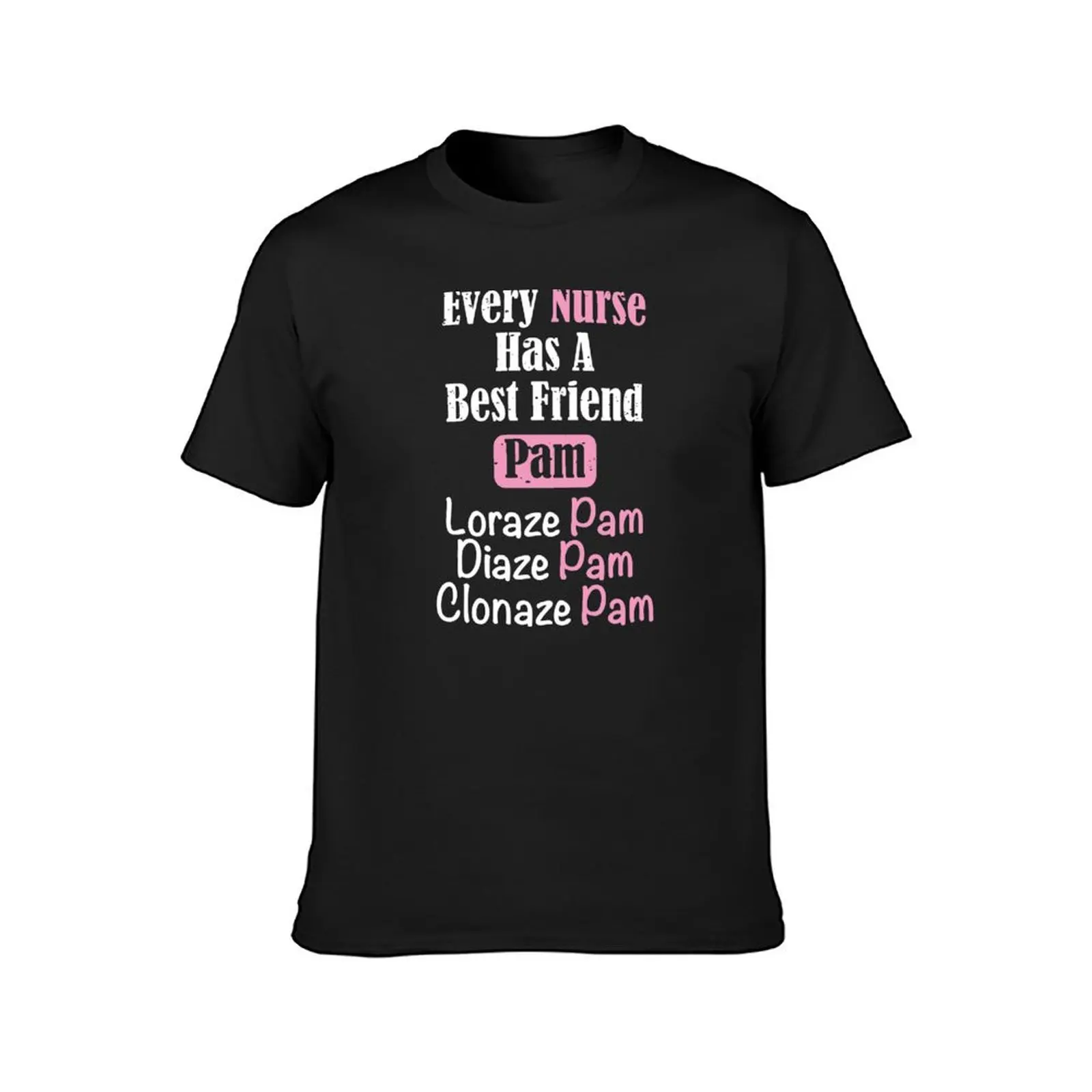 Every Nurse Has A Best Friend Pam T-Shirt customs aesthetic clothes kawaii clothes mens cotton t shirts