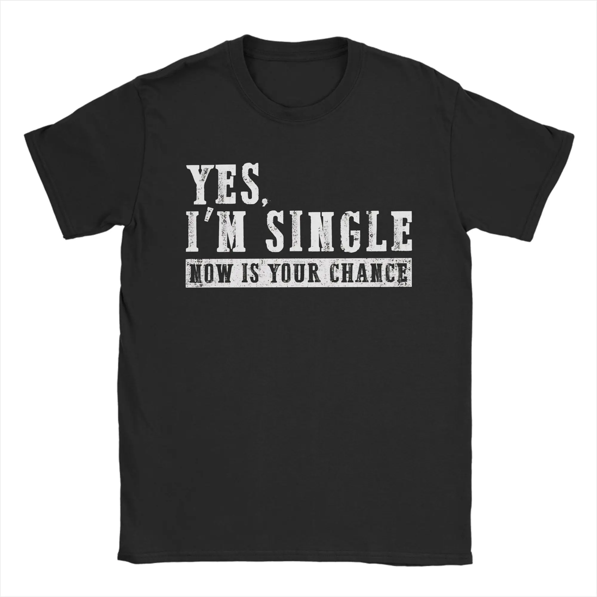 Yes I'm Single Now Is Your Chance  Tshirts Men's Cotton Top Tee Harajuku  Round Neck Short Sleeve