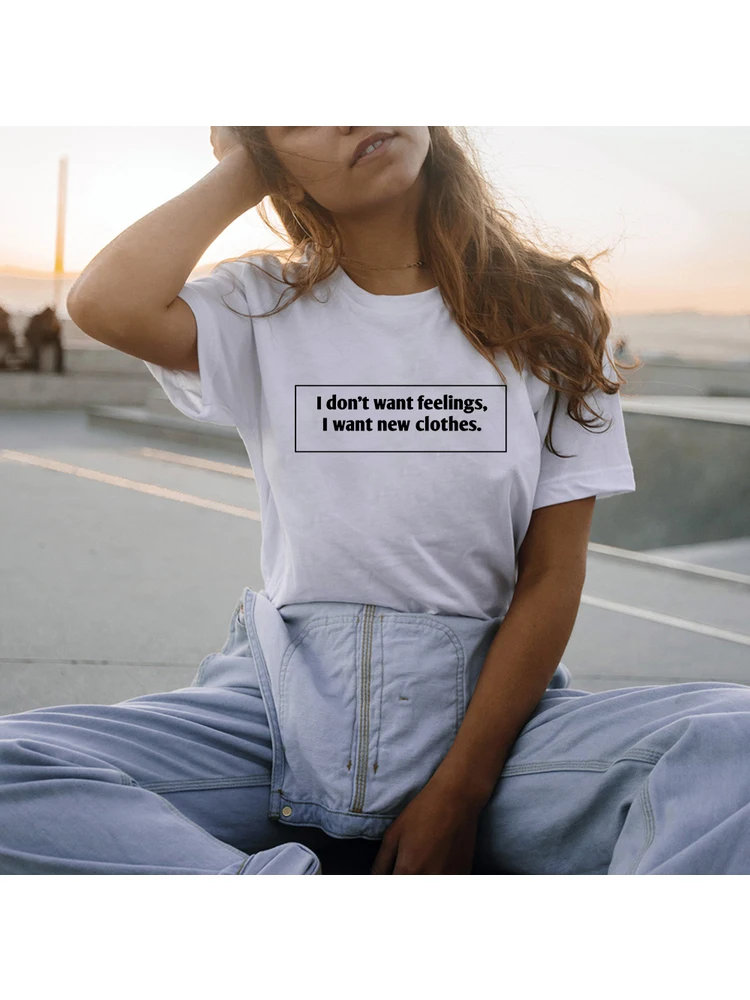 

I Don't Want Feelings I Want New Clothes Women Fashion T Shirt Tumblr Tshirt Girls Casual Tops Life Quote T Shirt Outfits