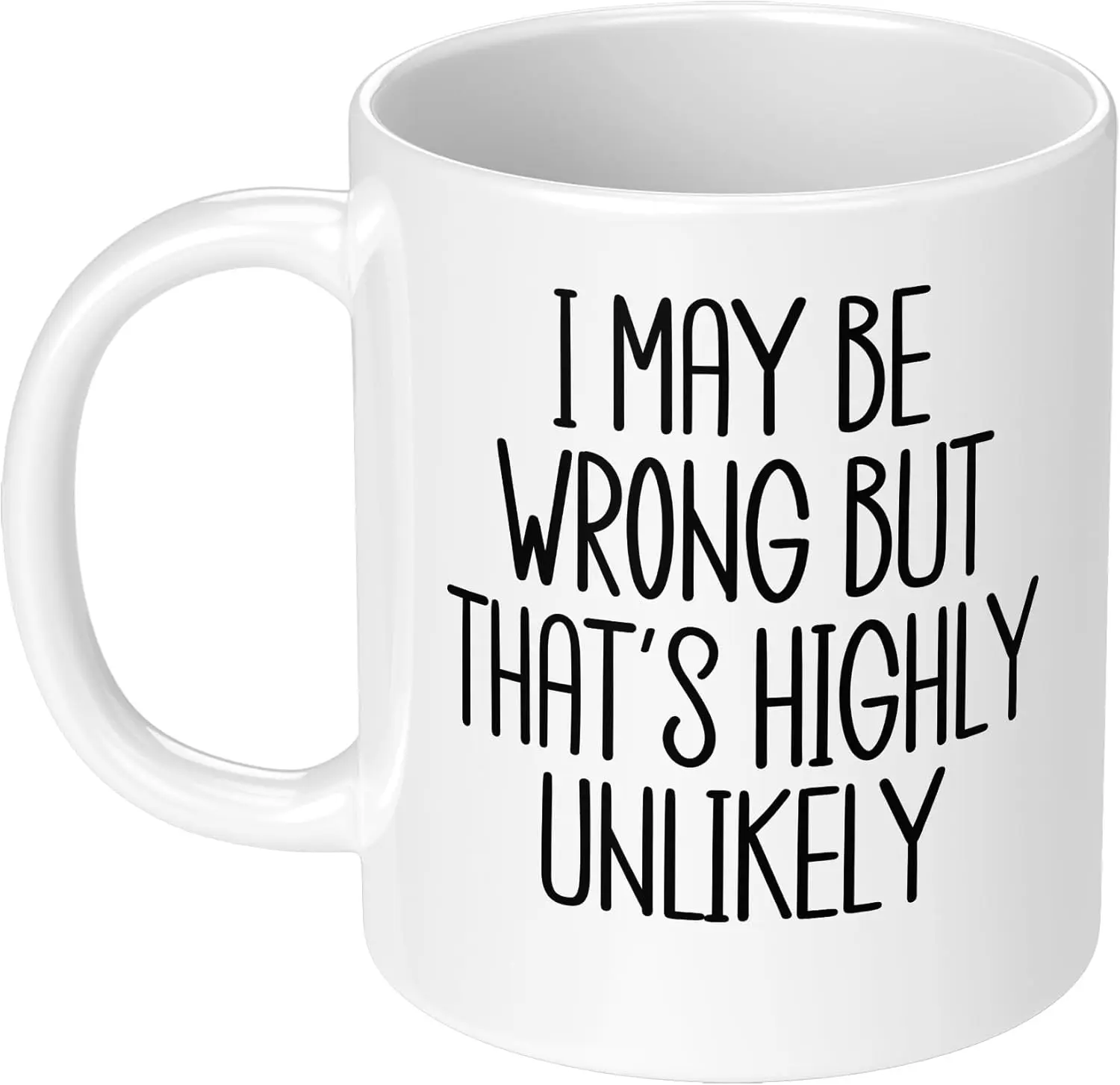 

I May Be Wrong but That's Highly Unlikely" Funny Ceramic Mug-Perfect Gift for Friends and Family,Unique and Humorous Design