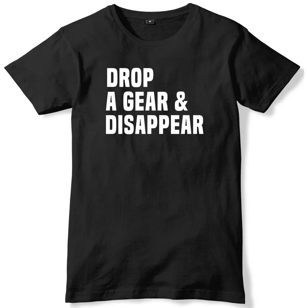 Drop A Gear & Disappear Mens Funny Unisex T-Shirt