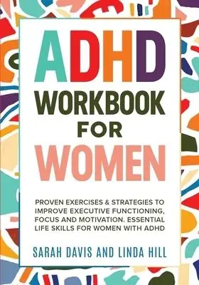 ADHD Workbook for women : Proven Exercises & Strategies to Improve Executive Functioning, Focus and Motivation. Essential Life