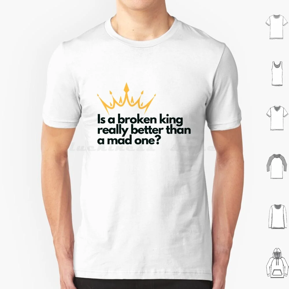 Is A Broken King Really Better Than A Mad One-Queen Charlotte Quote T Shirt Men Women Kids 6xl Queen Charlotte King George