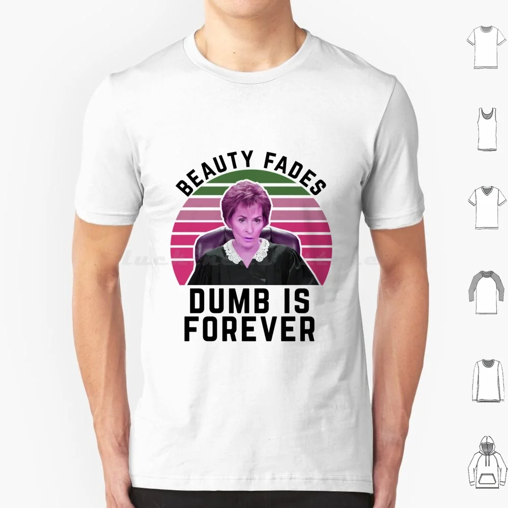 Judge Judy Birthday Card Beauty Fades Dumb Is Forever T Shirt Big Size 100% Cotton Beauty Fades Dumb Is Forever Only Judy Can