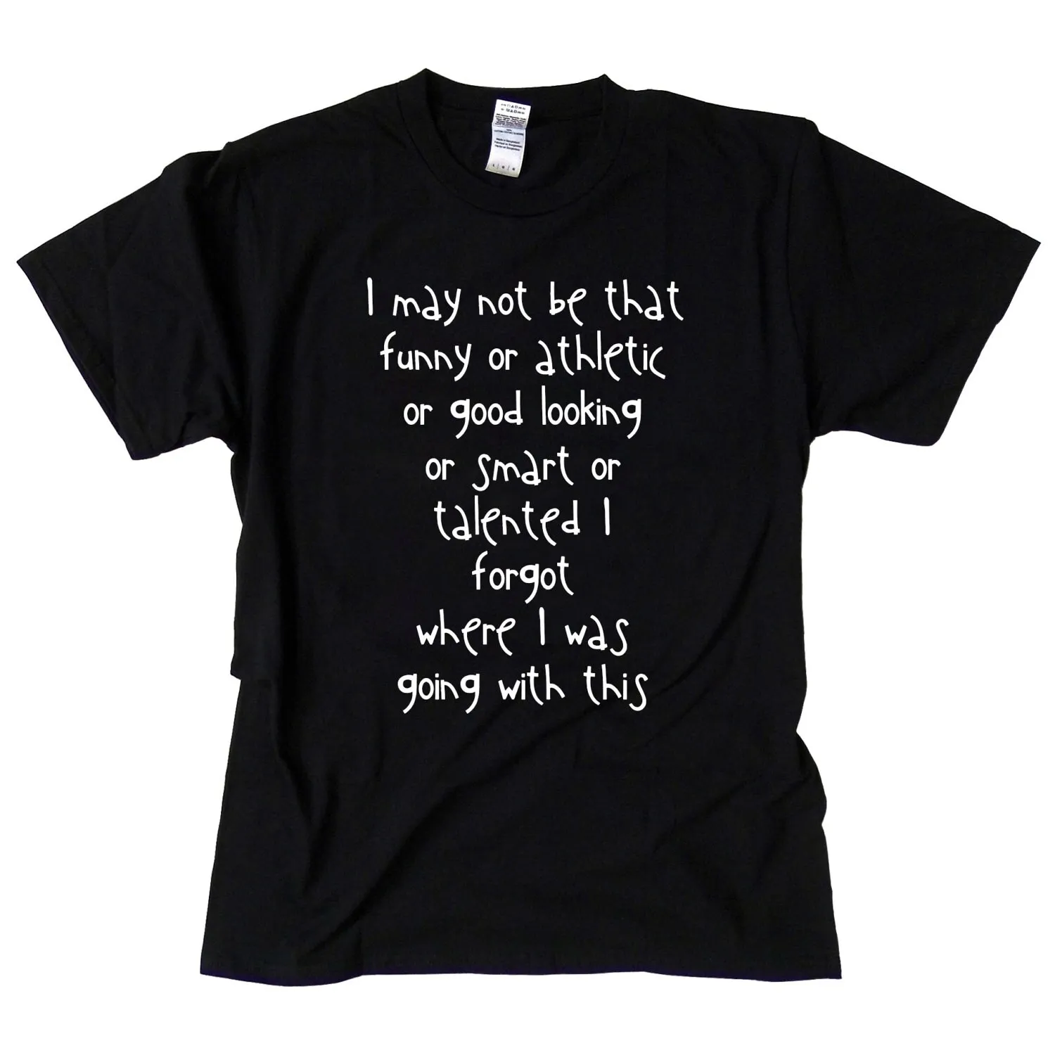 S 5XL Funny Quote T shirt I may not be that or athletic good looking smart talented forgot where was going with this