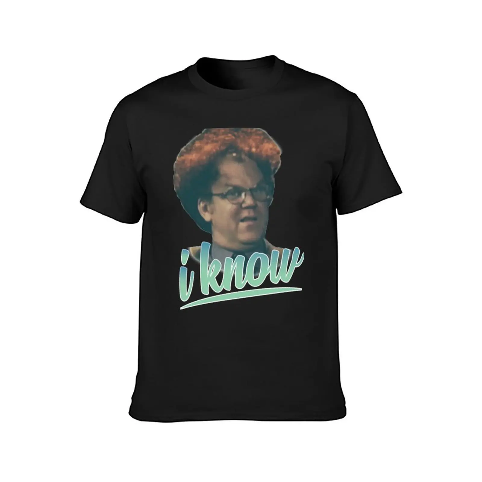 Dr Steve Brule I Know T-Shirt quick-drying cute clothes men graphic t shirts