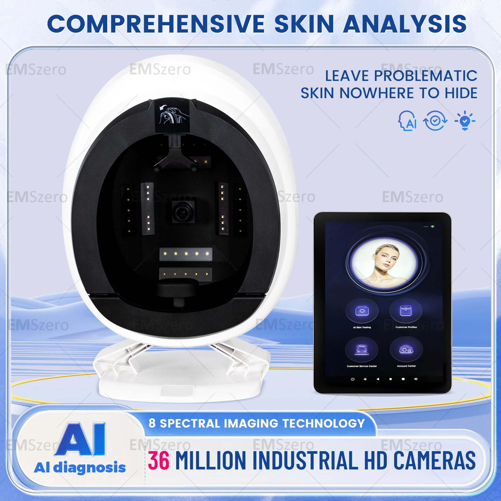 

SKIN ANALYZER 8 SPECTRAL IMAGING TECHNOLOGY Comprehensive skin analysis 36 MILLION INDUSTRIAL HD CAMERAS