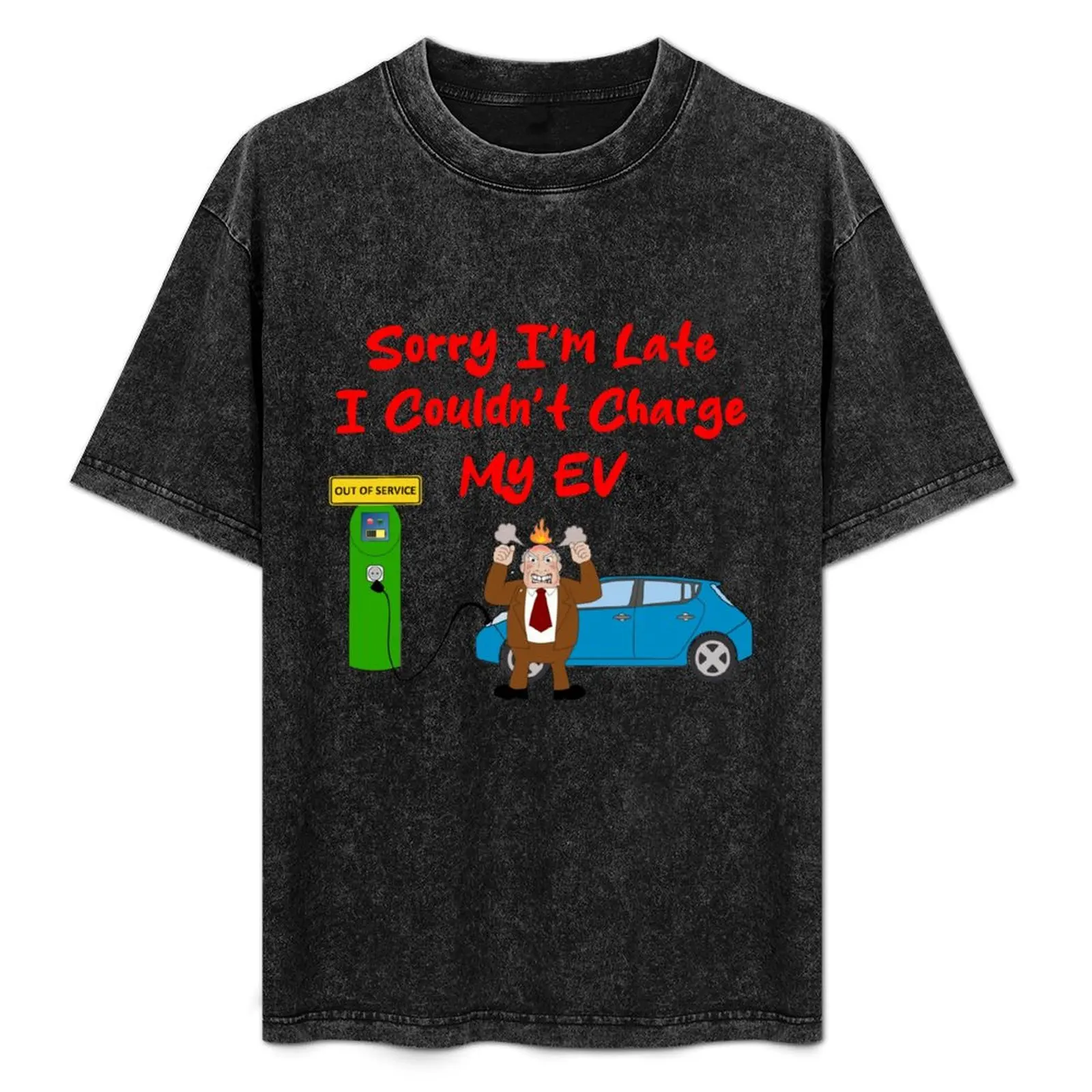 

Sorry I'm Late, I Couldn't Charge My EV - Electric Vehicle Charging Station Out Of Service T-Shirt