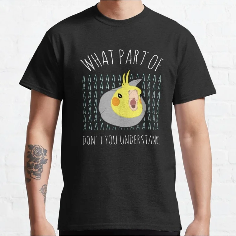 

What part of AAAAA don't you understand Cockatiel Gift t shirt for birds lover Short Sleeve Graphic Clothes All size top S-6XL
