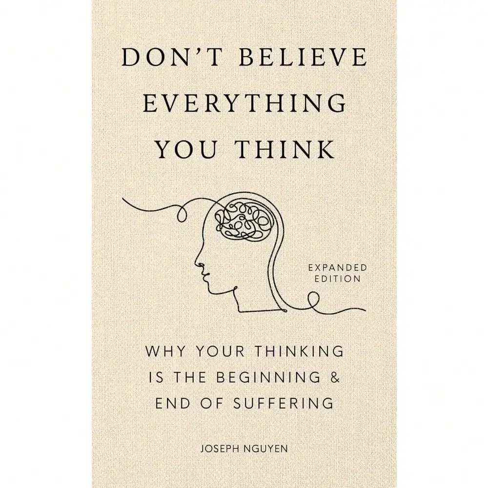 

Don't Believe Everything You Think (Expanded Edition): Why Your Thinking Is The Beginning & End Of Suffering (Graduation Gift) (