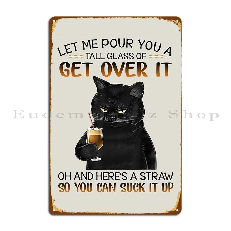 Let Me Pour You A Tall Glass Of Get Over It Oh Metal Sign Wall Decor Cinema Home Funny Printed Tin Sign Poster