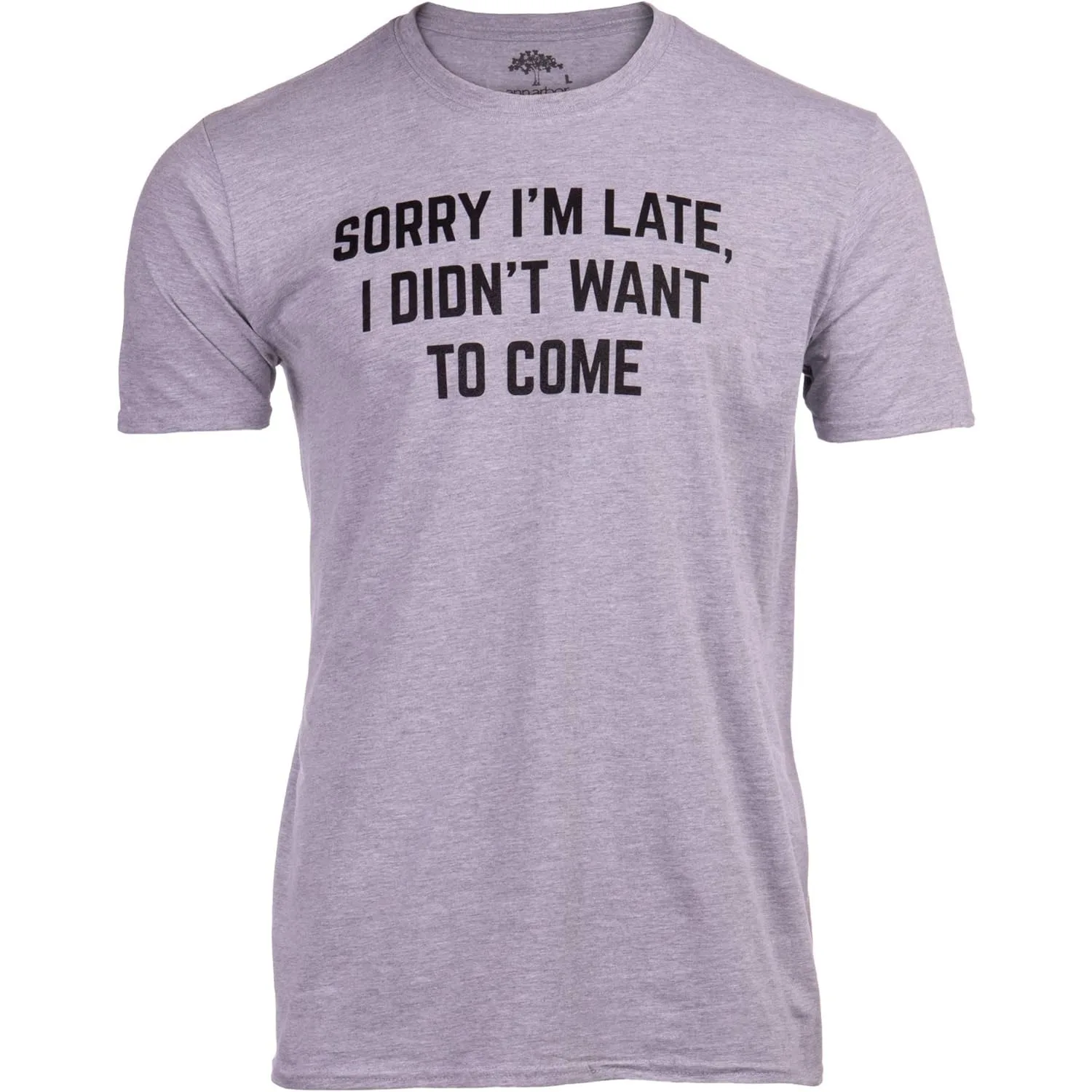 Sorry I'm Late, I Didn't Want to Come | Funny Saying Sarcasm Sarcastic Joke Humor for Men Women T-Shirt