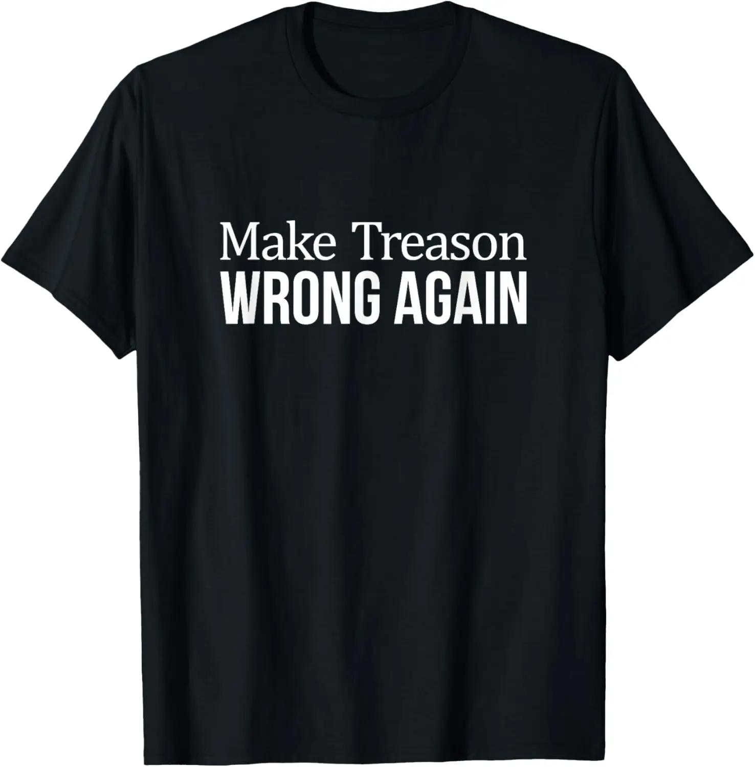 Make Treason Wrong Again - T-Shirt