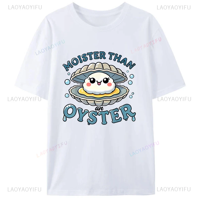 Moister Than An Oyster Inappropriate Shellfish Funny Men's Cotton Tees Novelty Gifts T-Shirt Women Unique Graphic T Shirts