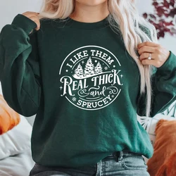 I Like Them Real Thick and Sprucy Sweatshirt Women's Christmas Sweatshirt Funny Christmas Hoodies Long Sleeve Pullover Hoodie