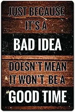 Tin Signs Man Cave Decor - Metal Wall Sign  in. Just Because Its a Bad Idea Doesnt Mean Wont be a Good Time