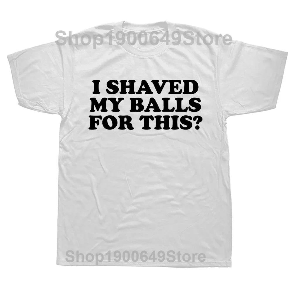 I Shaved My Balls for This Funny T-Shirt Men Printed Top T-Shirts Round Neck Short Sleeve Top Tee Cotton Casual Tshirts Clothing