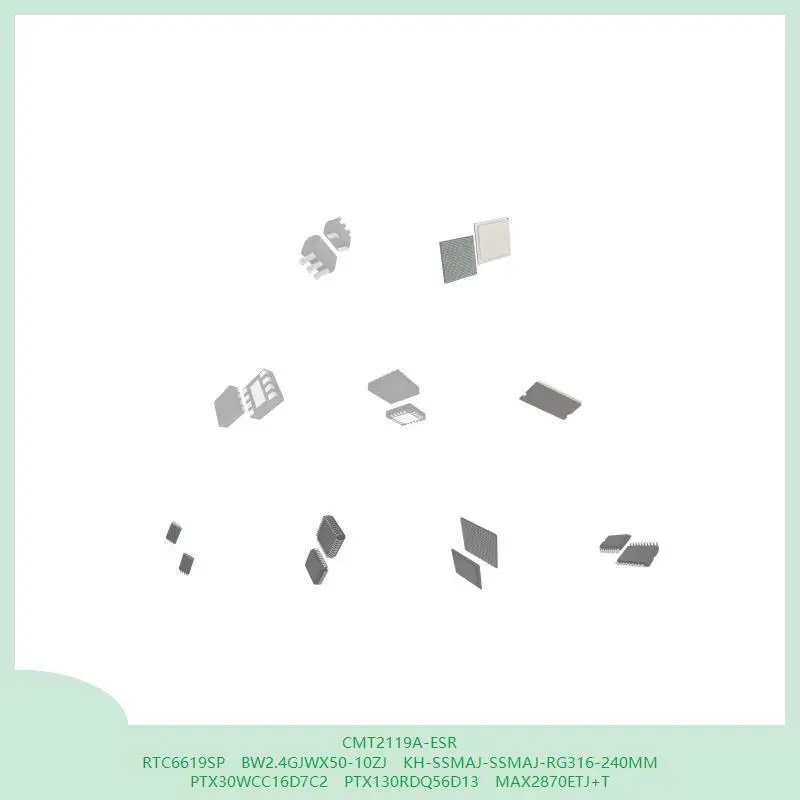 

CMT2119A-ESR RTC6619SP BW2.4GJWX50-10ZJ KH-SSMAJ-SSMAJ-RG316-240MM PTX30WCC16D7C2 PTX130RDQ56D13 MAX2870ETJ+T