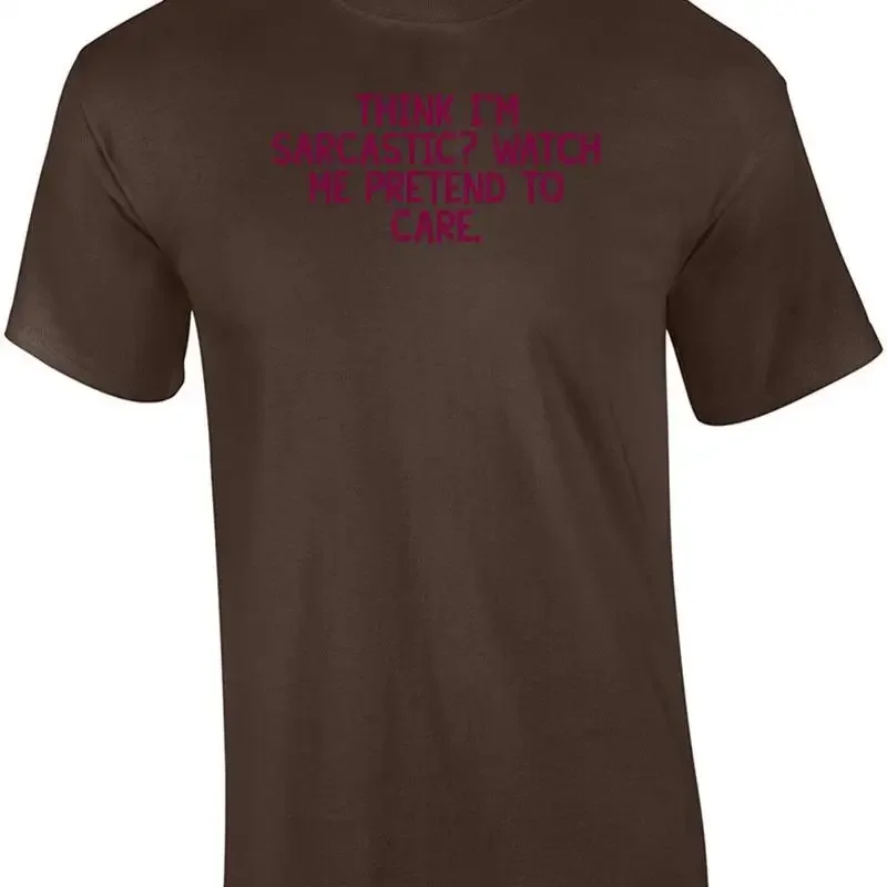 THINK I'M SARCASTIC? WATCH ME PRETEND TO CARE. Shirt