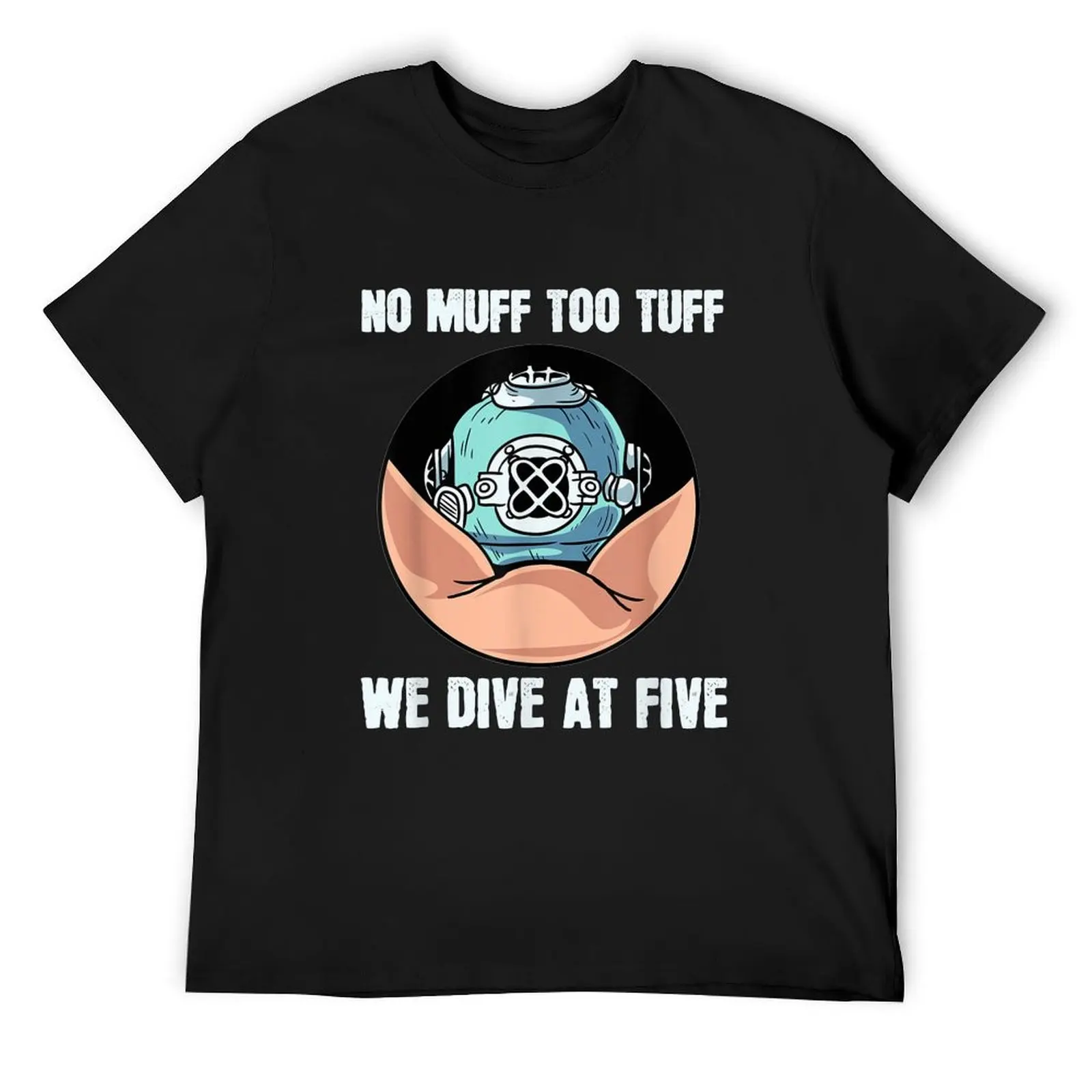 No Muff Too Tuff We Dive At Five Scuba Diving Underwater T-Shirt new edition vintage mens graphic t-shirts funny