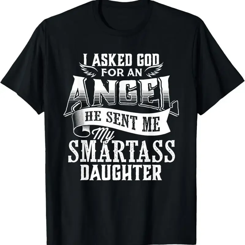 NEW LIMITED I Asked For An Angel God Sent Me A Smartass Daughter T Shirt