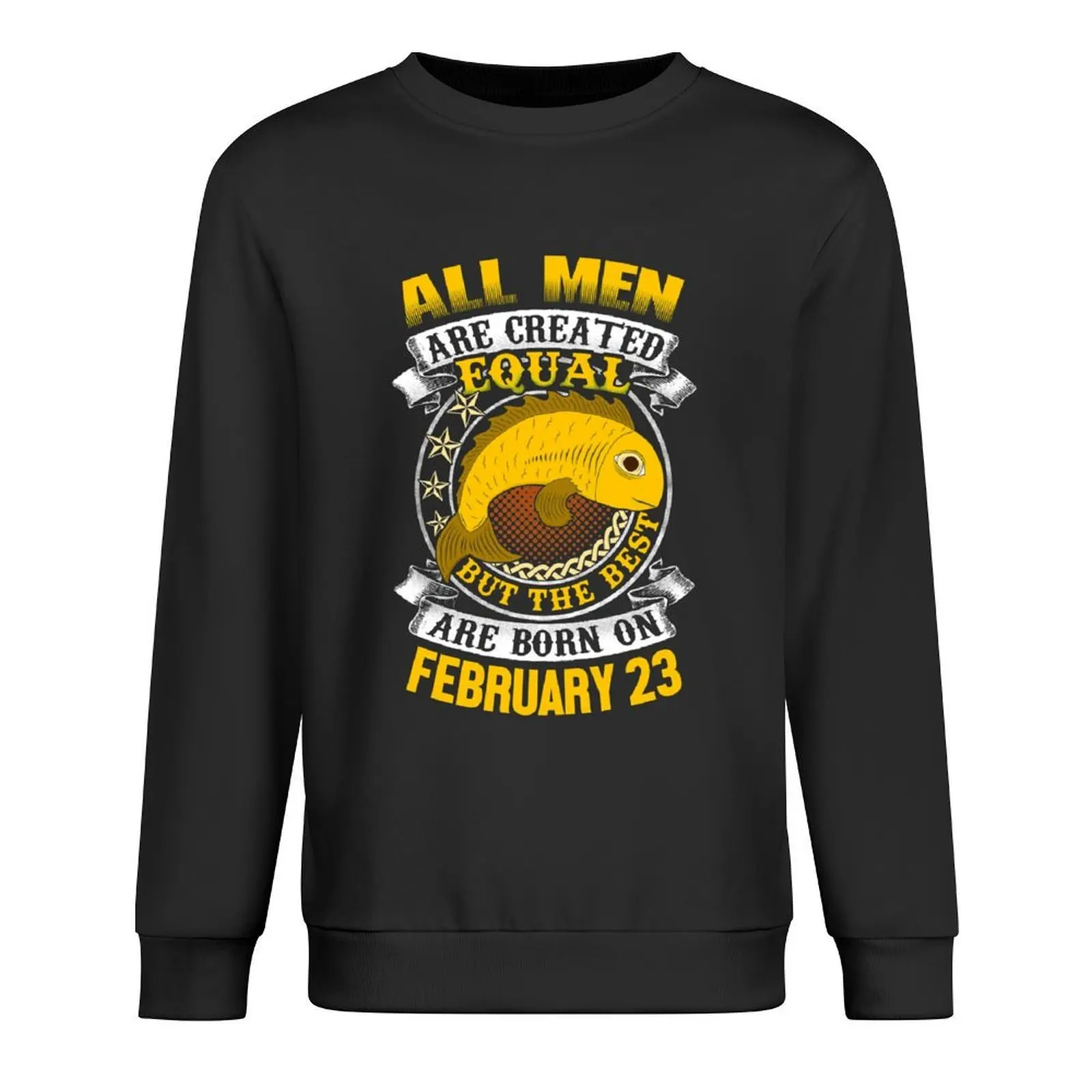 

All Men Are Created Equal But The Best Are Born On February 23 Pullover male clothes mens designer clothes sweatshirts for men