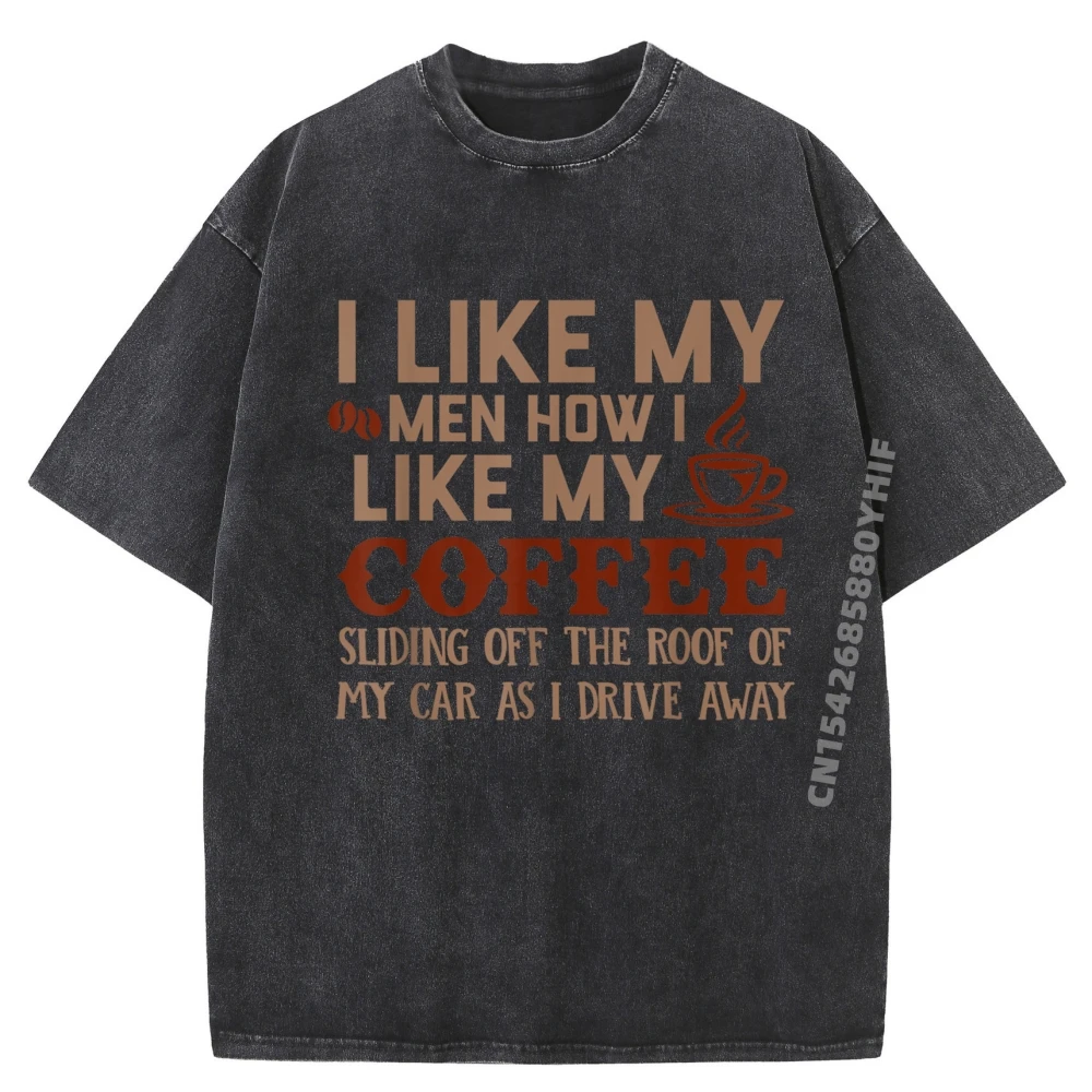 

I Like My How I Like My Coffee Sliding Off The Roof 3d Printed T Shirts Graphic Shirt Mens Vintage Washed Shirt