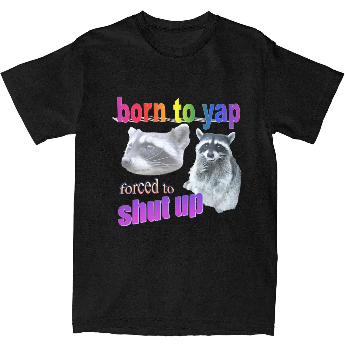 Born To Yap Forced To Shut Up T-Shirt Adult Raccoon Y2K Cotton T Shirts Summer O Neck Harajuku Tees Cheap Plus Size Clothing