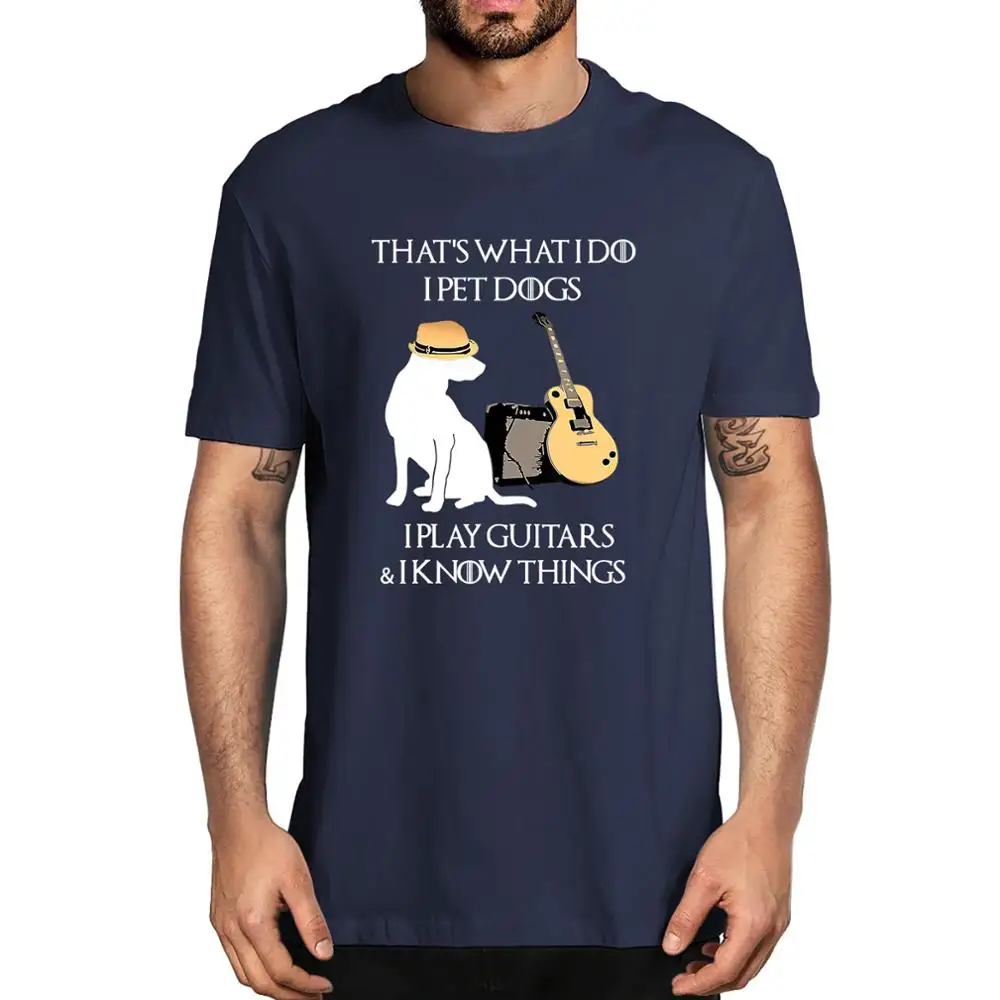 Unisex Cotton That's What I Do I Pet Dogs I Play Guitars And I know Things Men's 100% Cotton Short Sleeve T-Shirt Women Tee Gift