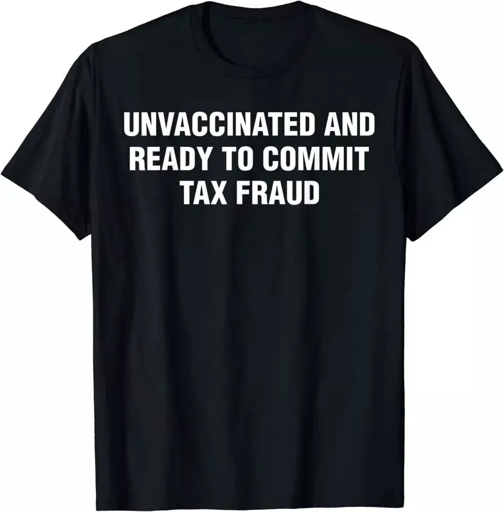 Unvaccinated and Ready to Commit Tax Fraud T-Shirt