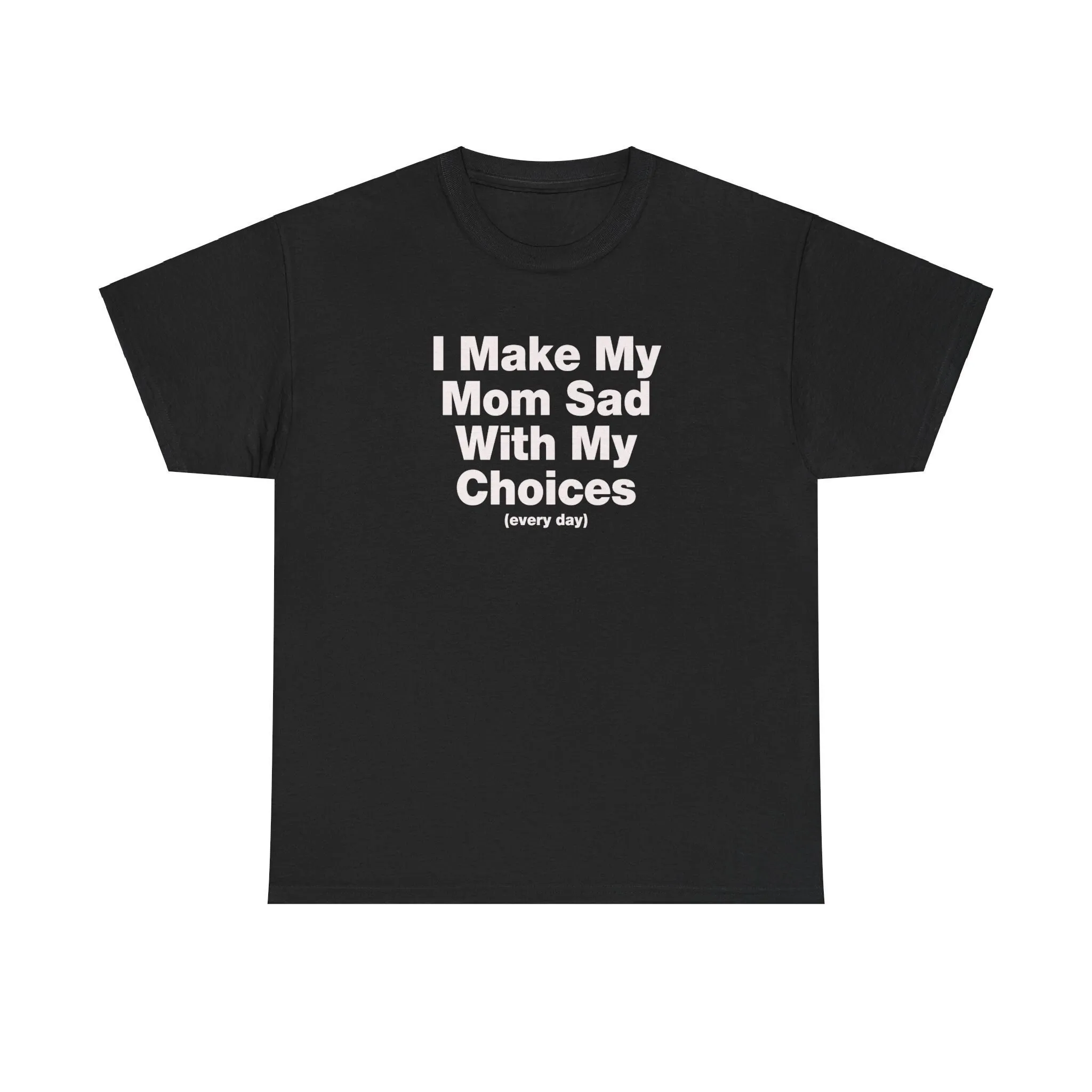 I Make My Mom Sad With Choices Every Day T Shirt Funny Hilarious Mother Daughter For Her Ironic