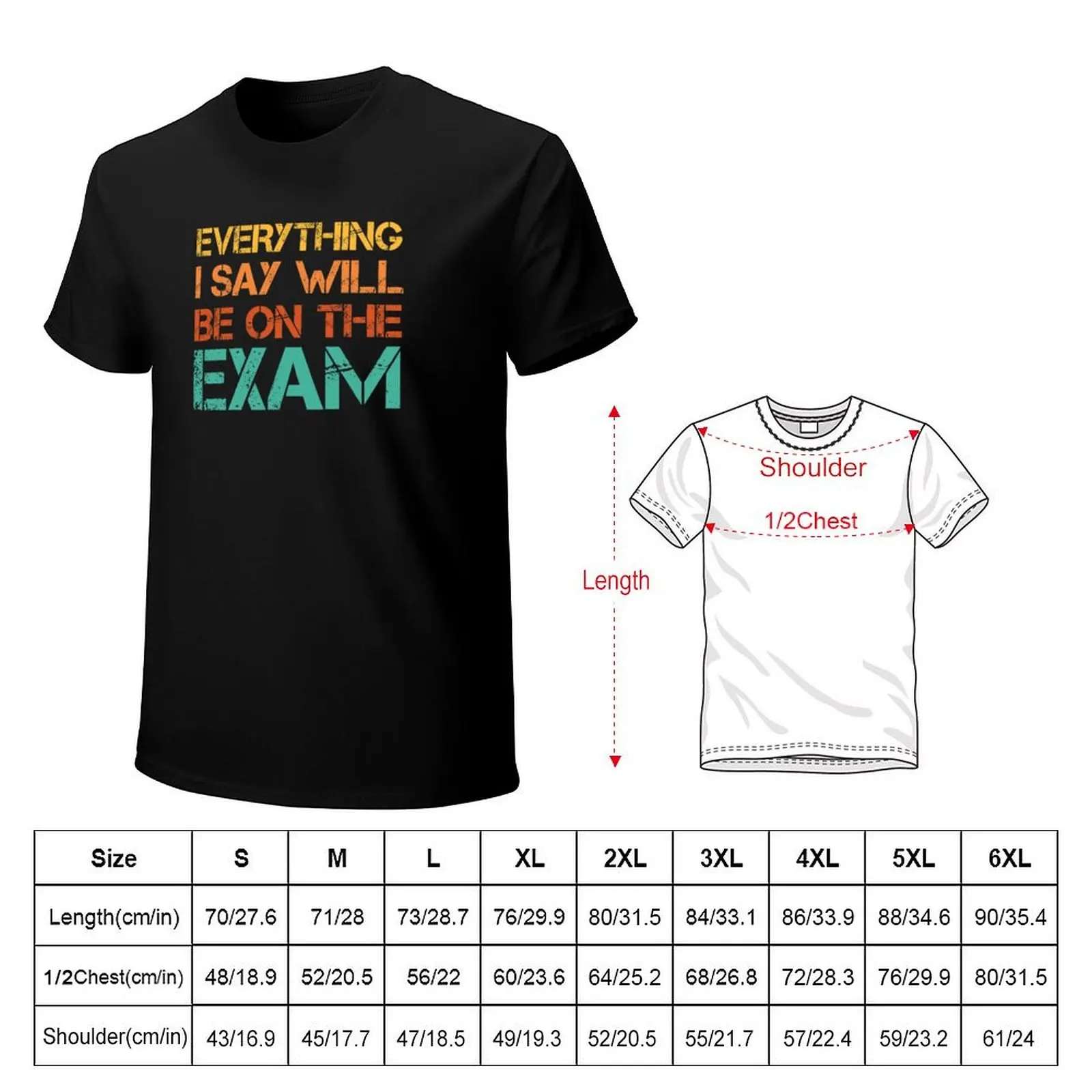 Everything I say Will Be On The Exam , Funny Teacher Quote , Gift For Teacher T-Shirt anime tshirt cotton t shirt men