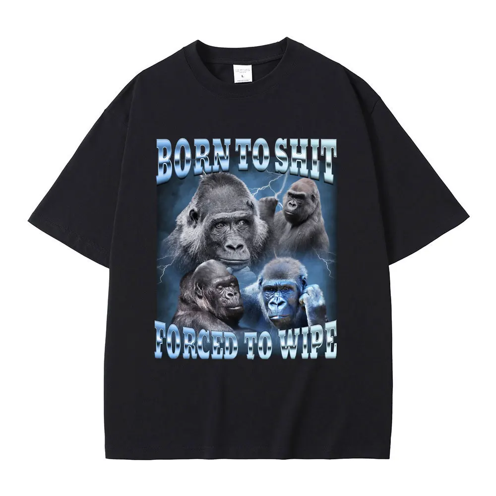 

Born To Shit Forced To Wipe Funny Gorilla Meme T-shirts Men's 100% Cotton Tshirt Men Women Casual Oversized Short Sleeve T-shirt
