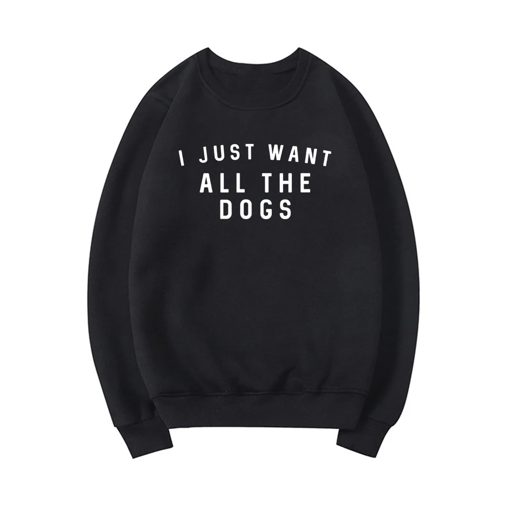 

I Just Want All The Dogs Sweatshirt Dog Lover Jumper Pullover Women Long Sleeve Crewneck Sweatshirt Unisex Graphic Hoodies Tops