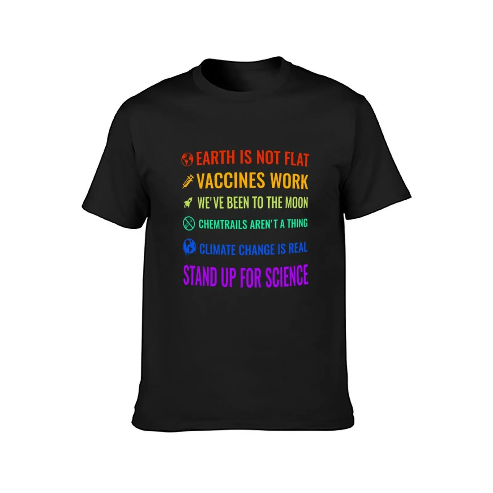 Earth is not flat! Vaccines work! We\'ve been to the moon! Chemtrails aren\'t a thing! Climate change is real! Stand up fo T-Shirt