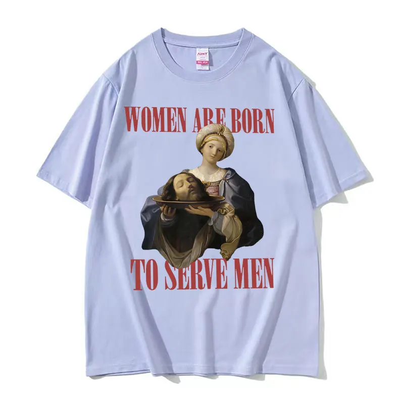 Women Were Born To Serve Funny Meme T Shirt Trendy Feminist Renaissance Painting T-shirt Casual Cotton Oversized Tees Streetwear