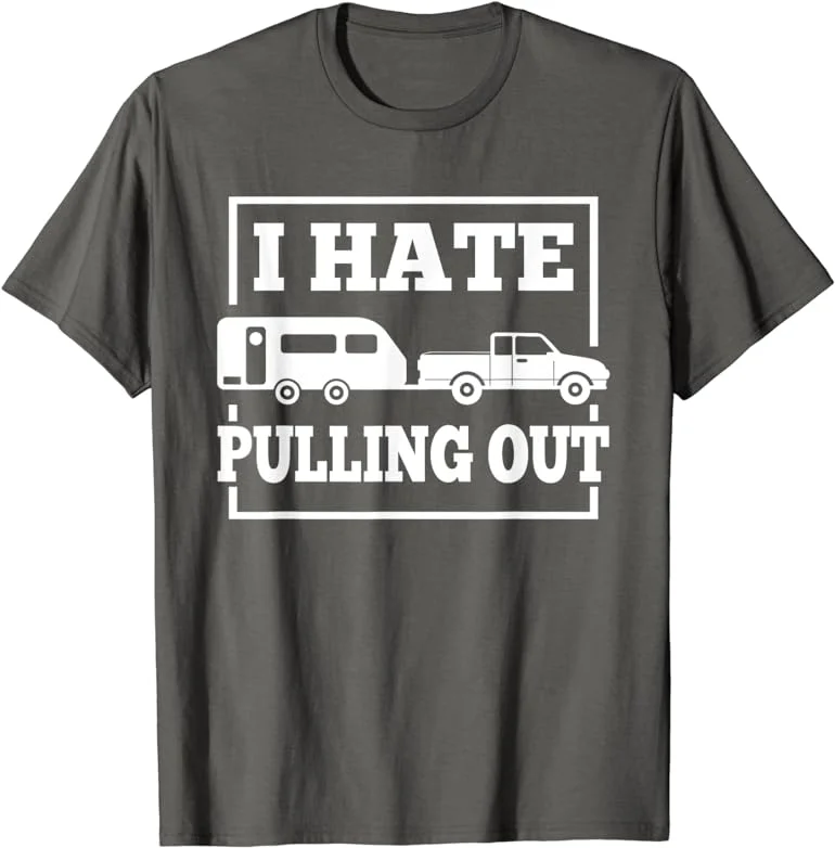 I Hate Pulling Out Funny Camping Trailer Gift Unisex T-Shirt S-5XL