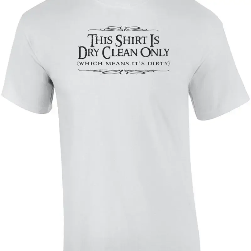 This Shirt Is Dry Clean Only - Which Means It's Dirty - Funny T-Shirt