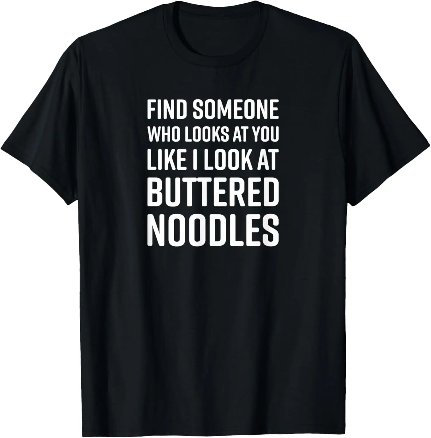 Find Someone Who Looks At You Meme - Buttered Noodles T-Shirt