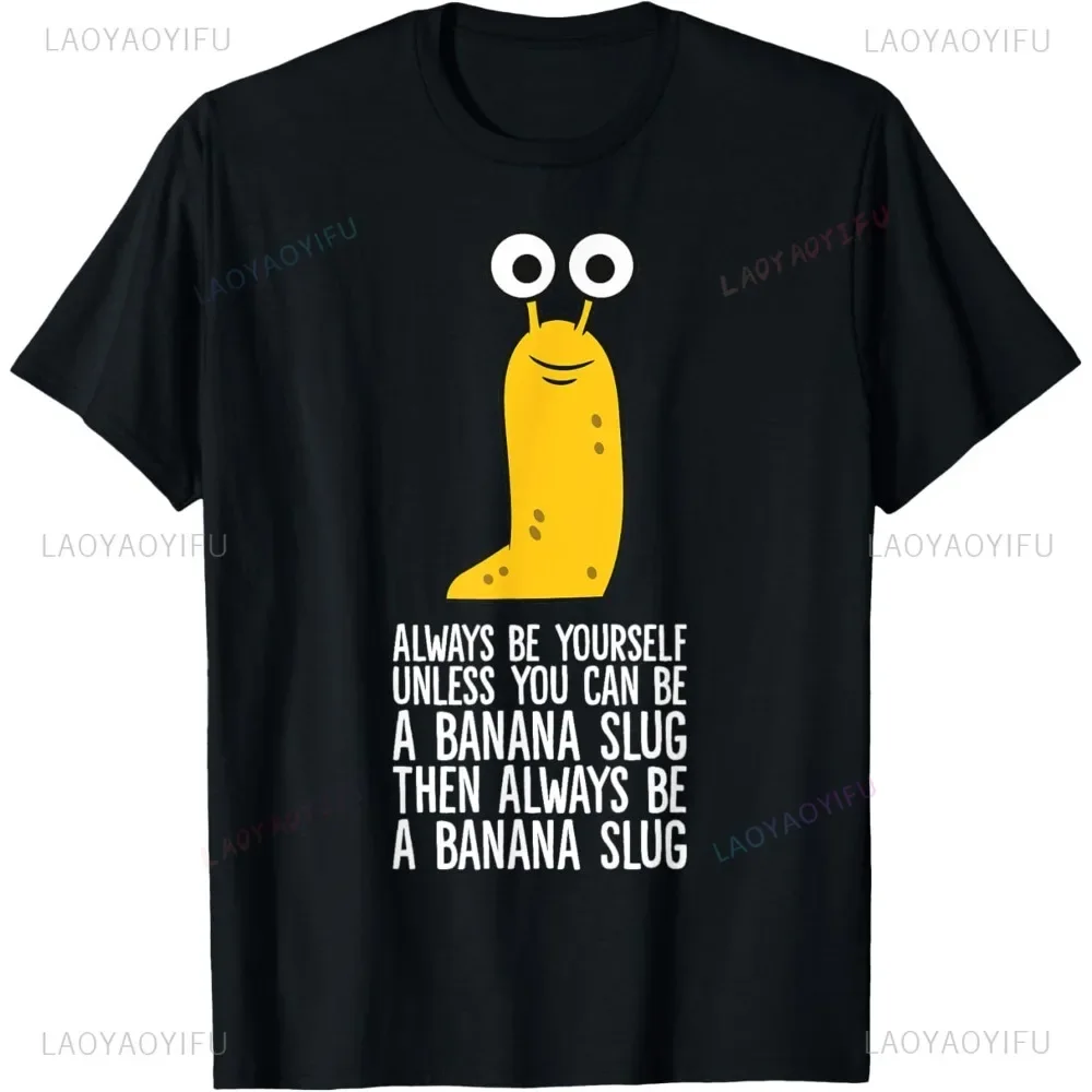 Always Be Yourself Unless You Can Be A Banana Slug T-Shirt Funny Cartoon Graphic Printed Man Tshirt Summer Casual Hip Hop Tees