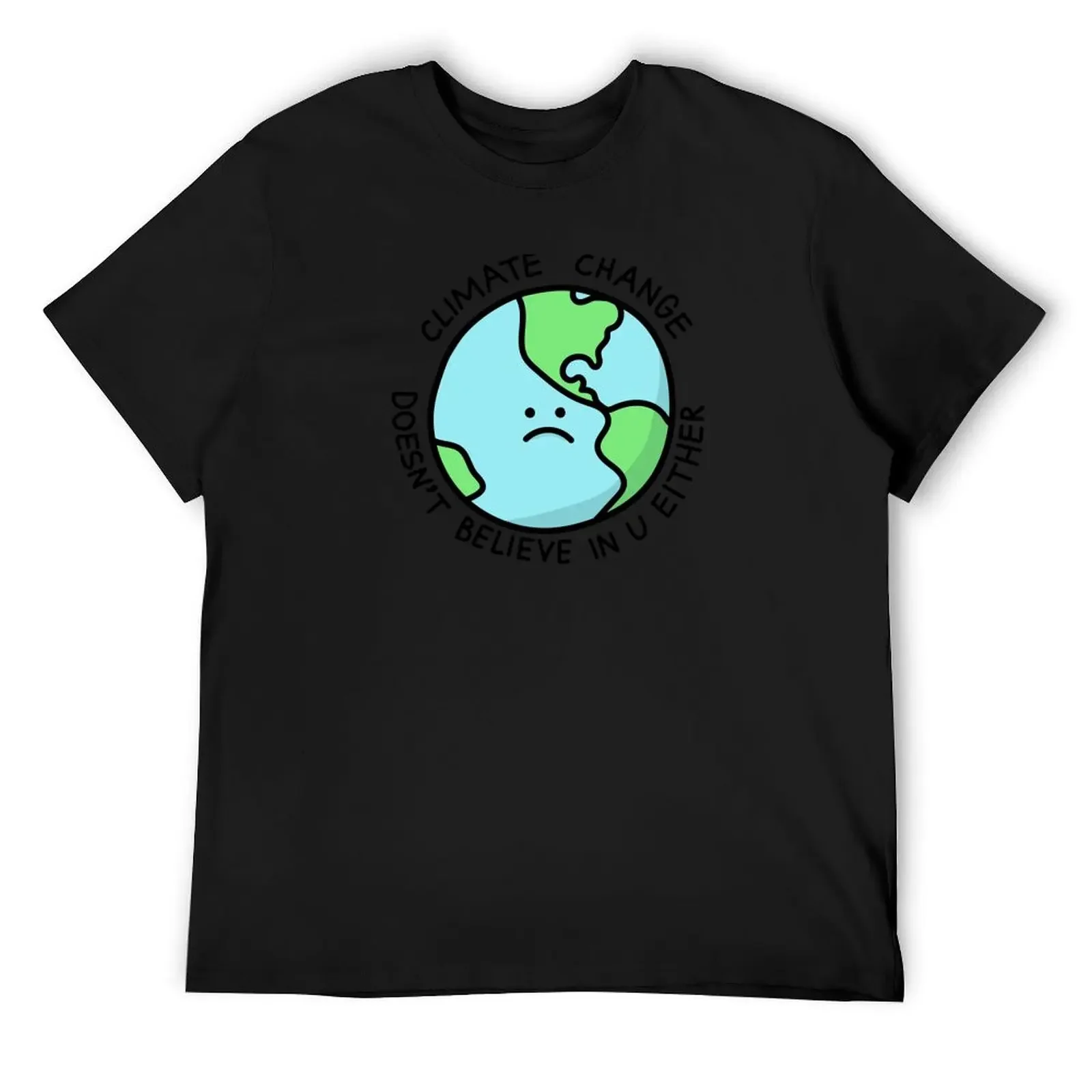 Climate Change Doesn't Believe In U Either T-Shirt sweat baggy shirts mens big and tall t shirts