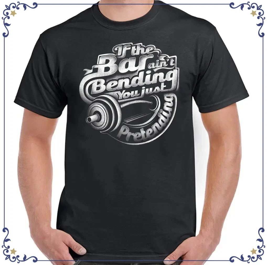 If The Bar Ain't Bending You Just Pretending. Funny Fitness Training T-Shirt New 100% Cotton O-Neck Short Sleeve Mens T Shirt