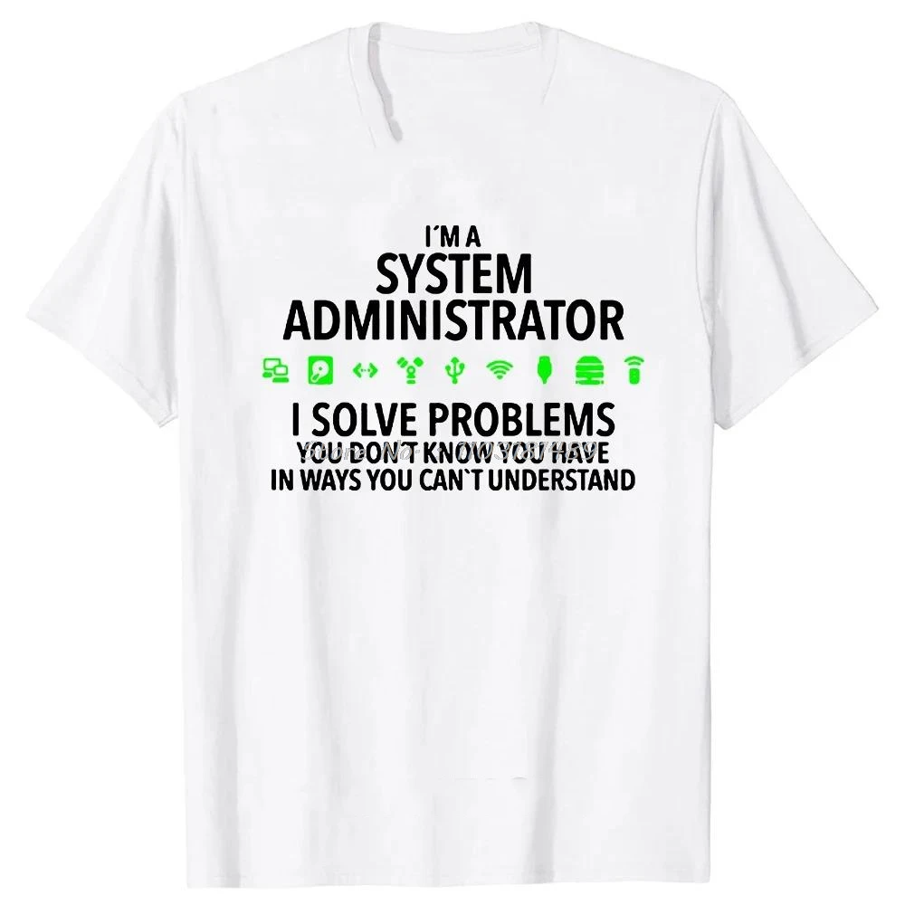 I'm A System Administrator Computer T Shirts Summer Graphic Cotton Streetwear Short Sleeve Birthday Gifts T-shirt Mens Clothing