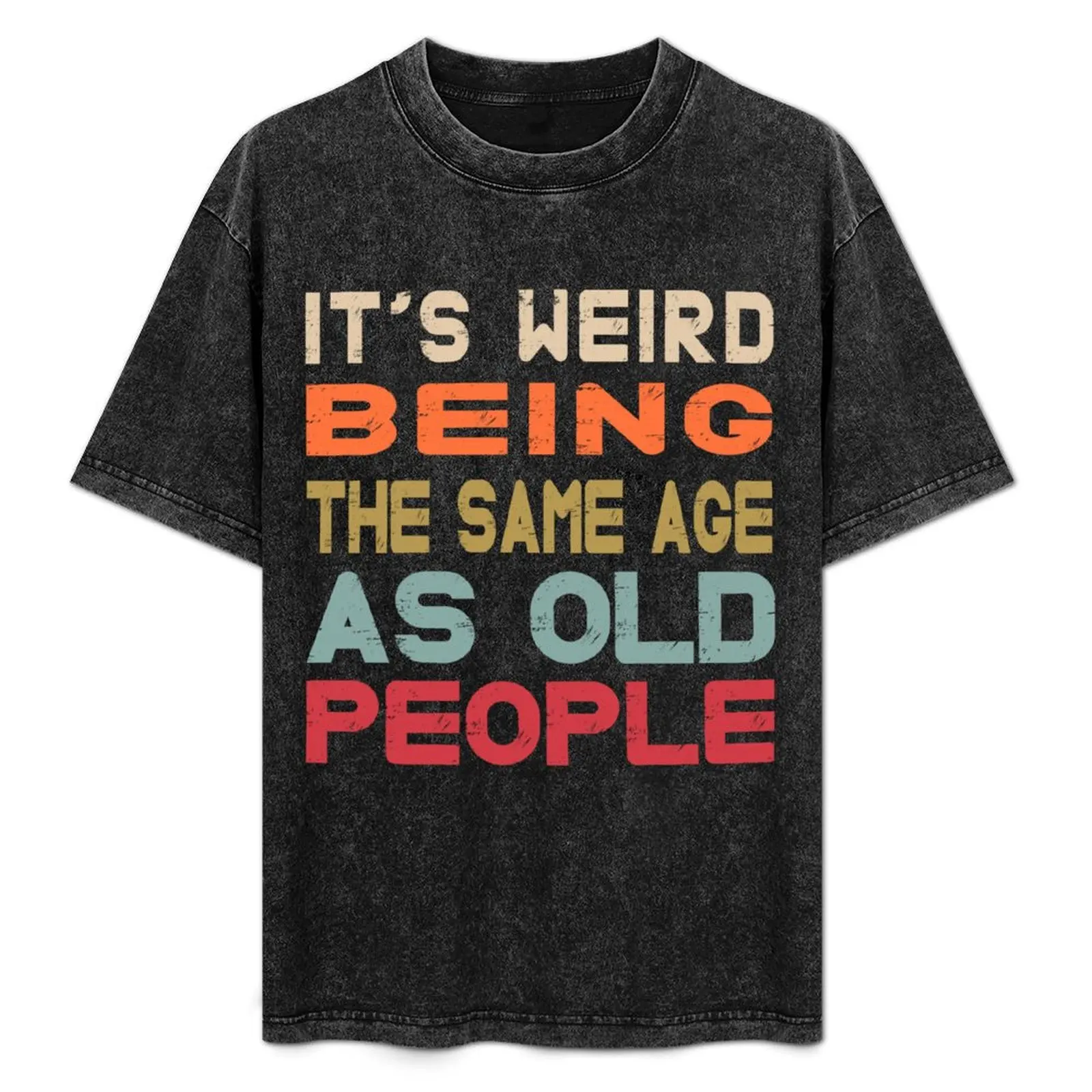 

It's Weird Being The Same Age As Old People T-Shirt Retro Graphic Print T-Shirt