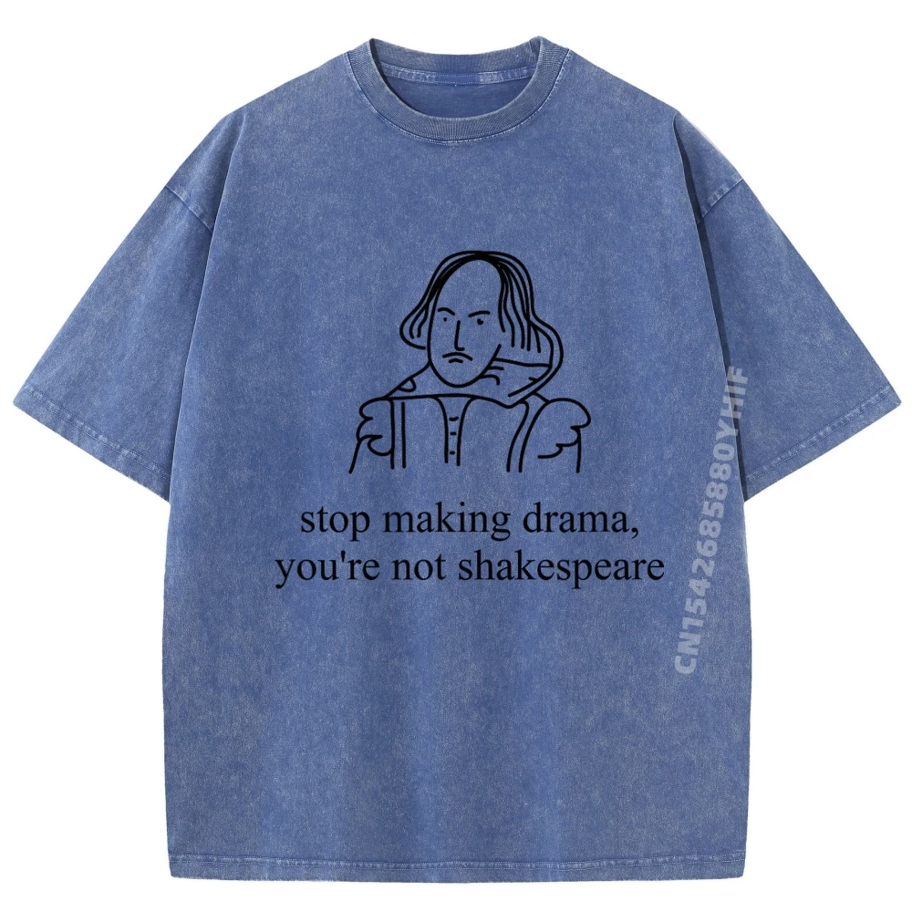 

Stop Making Drama You're Not Shakespeare Funny Camisetas Oversized T Shirt Men Washed T-shirts England Style