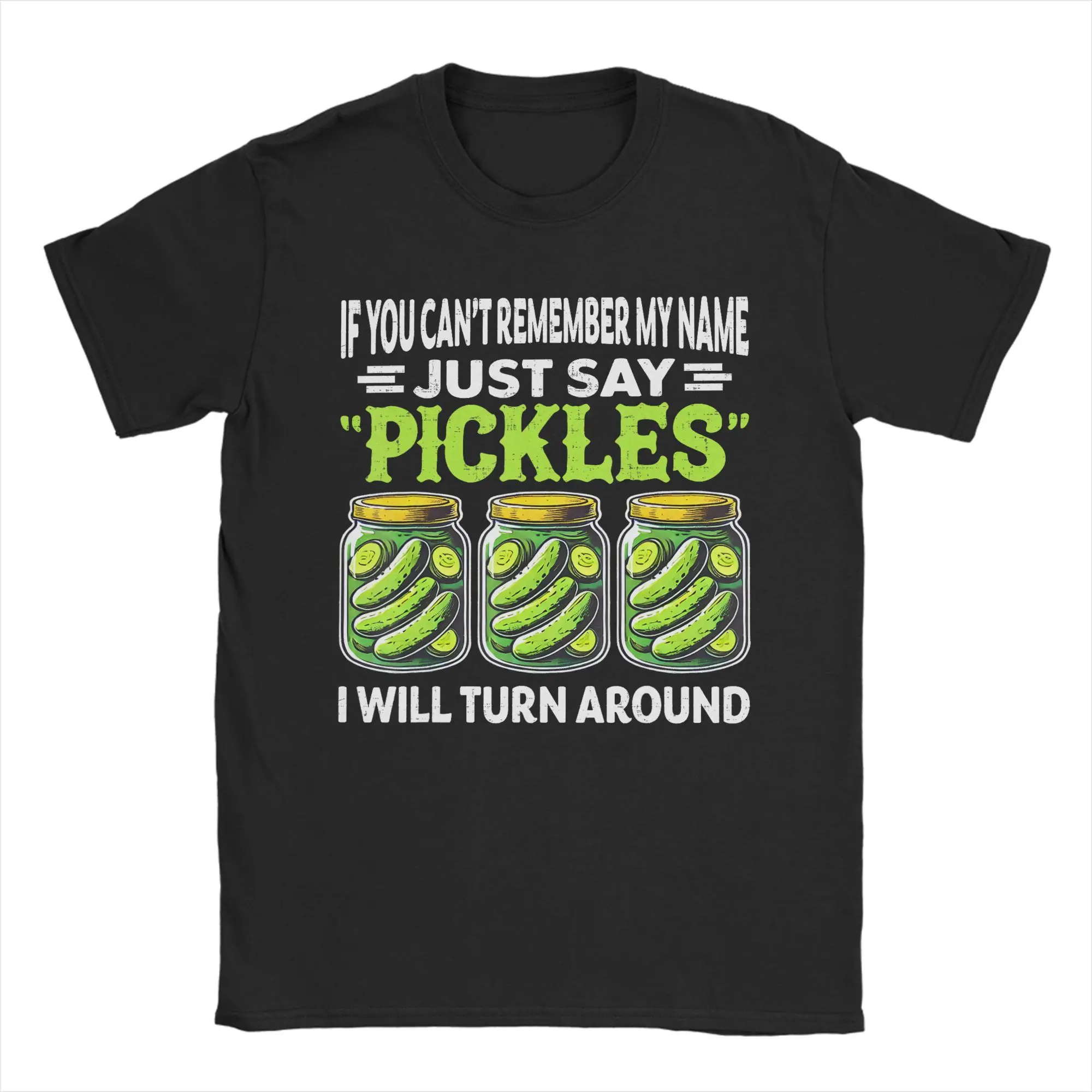 If You Can't Remember My Name T-Shirt Men Just Say Pickles  Funny Cotton Tee Shirt Round Collar Short Sleeve T Shirt Gift Idea