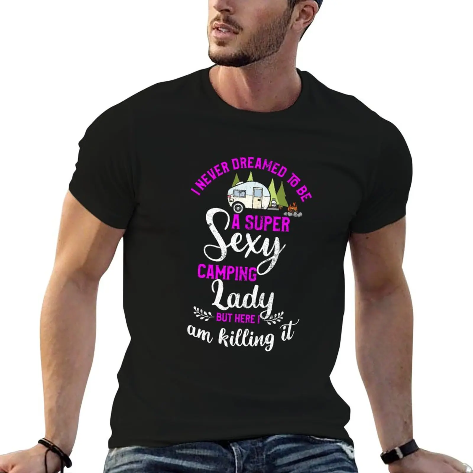 

To Camping heavy shirt graphic t Up Super T-Shirt Never Womens I cotton man A Dreamed Grow shirt Be I'd t Sexy man