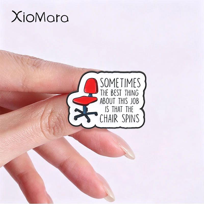 Cute Enamel Pins The Best Thing About This Job Is That The Chair Spins Brooch Fashion Lapel Badge Backpack Clothes Jewelry Gift